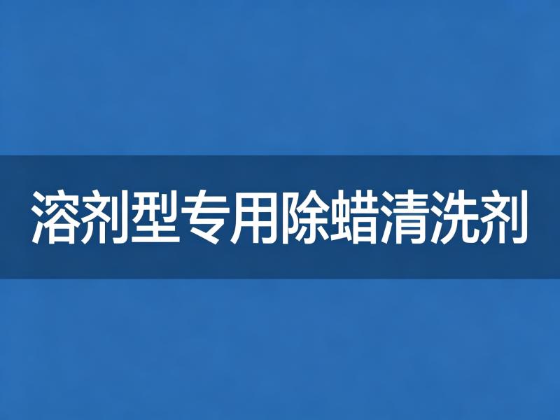 溶剂型专用除蜡清洗剂